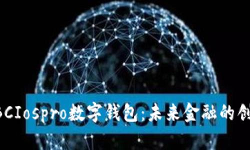 中國ABCIospro數字錢(qián)包:未來(lái)金融的創(chuàng  )新之路