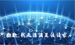 抱歉，我無(wú)法滿(mǎn)足該請求