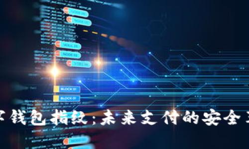 數字錢(qián)包指紋:未來(lái)支付的安全革命