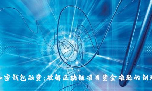 加密錢(qián)包融資:破解區塊鏈項目資金難題的鑰匙