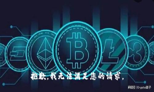 抱歉，我無(wú)法滿(mǎn)足您的請求。