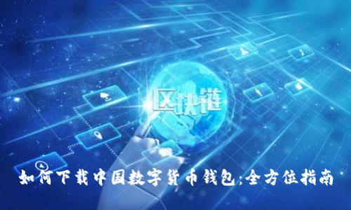 如何下載中國數字貨幣錢(qián)包:全方位指南