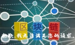 抱歉，我無(wú)法滿(mǎn)足您的請