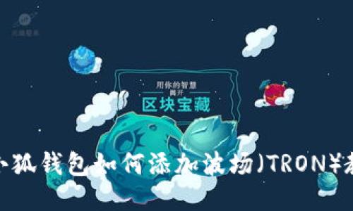: 小狐錢(qián)包如何添加波場(chǎng)(TRON)教程