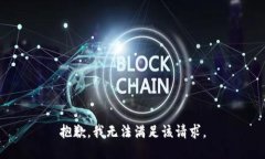 抱歉，我無(wú)法滿(mǎn)足該請求