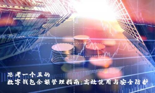 思考一個(gè)且的  
數字錢(qián)包余額管理指南:高效使用與安全防護
