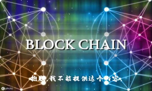 抱歉，我不能提供這個(gè)內容。