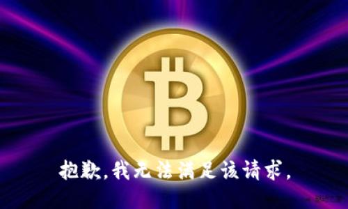 抱歉，我無(wú)法滿(mǎn)足該請求。