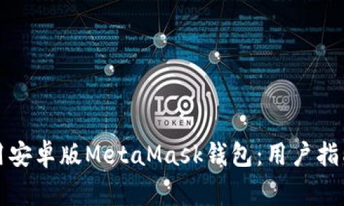 如何高效使用安卓版MetaMask錢(qián)包:用戶(hù)指南與常見(jiàn)問(wèn)題