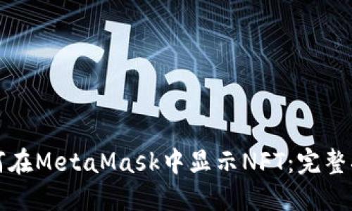 如何在MetaMask中顯示NFT:完整指南