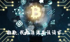 抱歉，我無(wú)法滿(mǎn)足該請求