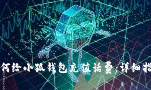 如何給小狐錢(qián)包充值話(huà)費:詳細指南