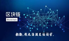 抱歉，我無(wú)法滿(mǎn)足該請求