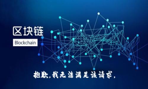 抱歉，我無(wú)法滿(mǎn)足該請求。