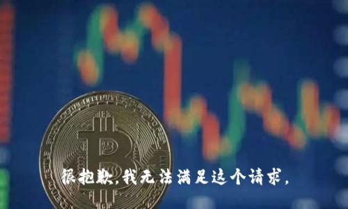 很抱歉，我無(wú)法滿(mǎn)足這個(gè)請求。