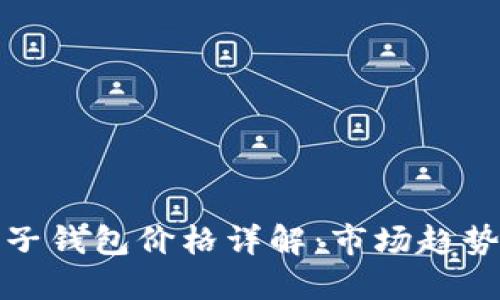 : 區塊鏈電子錢(qián)包價(jià)格詳解:市場(chǎng)趨勢與選擇指南
