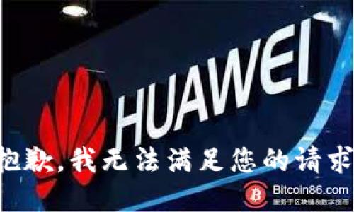 抱歉，我無(wú)法滿(mǎn)足您的請求。