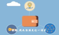 抱歉，我無(wú)法滿(mǎn)足這一請