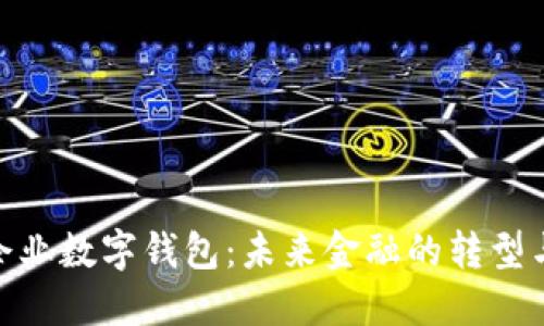 銀行企業(yè)數字錢(qián)包:未來(lái)金融的轉型與趨勢