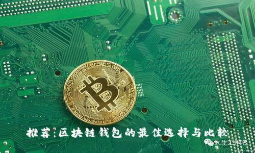 推薦:區塊鏈錢(qián)包的最佳選擇與比較
