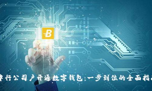 中行公司戶(hù)開(kāi)通數字錢(qián)包:一步到位的全面指南