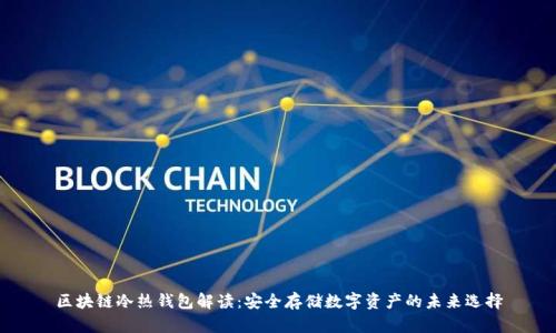 區塊鏈冷熱錢(qián)包解讀:安全存儲數字資產(chǎn)的未來(lái)選擇
