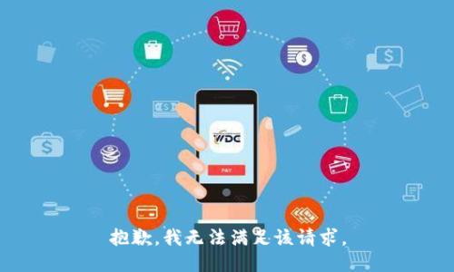 抱歉，我無(wú)法滿(mǎn)足該請求。