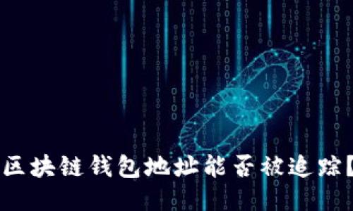 區塊鏈錢(qián)包地址能否被追蹤？