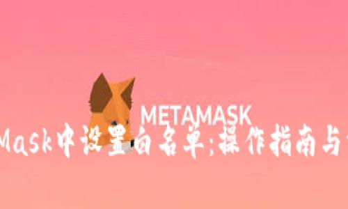 如何在MetaMask中設置白名單:操作指南與常見(jiàn)問(wèn)題解答