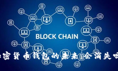 加密貨幣錢(qián)包的未來(lái)：會(huì )消失嗎？