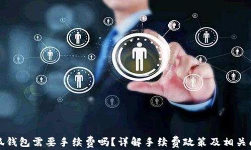 
小狐錢(qián)包需要手續費嗎？詳解手續費政策及相關(guān)問(wèn)題