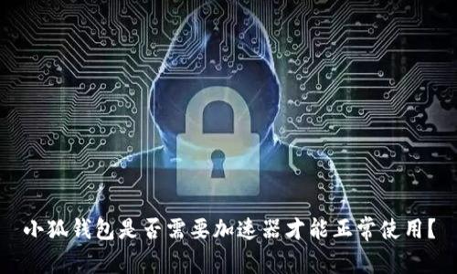小狐錢(qián)包是否需要加速器才能正常使用？
