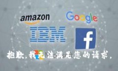 抱歉，我無(wú)法滿(mǎn)足您的請