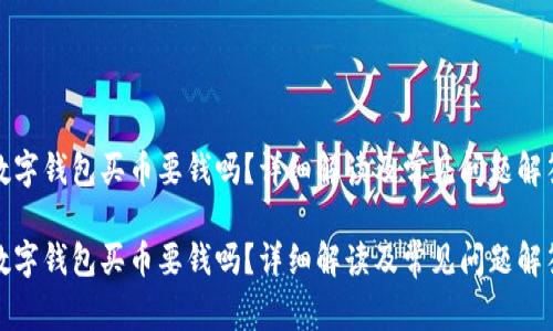 數字錢(qián)包買(mǎi)幣要錢(qián)嗎？詳細解讀及常見(jiàn)問(wèn)題解答

數字錢(qián)包買(mǎi)幣要錢(qián)嗎？詳細解讀及常見(jiàn)問(wèn)題解答