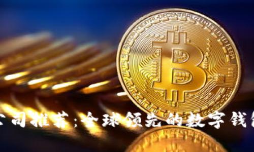 數字錢(qián)包公司推薦:全球領(lǐng)先的數字錢(qián)包品牌介紹