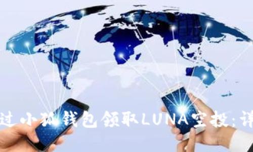 如何通過(guò)小狐錢(qián)包領(lǐng)取LUNA空投:詳細指南