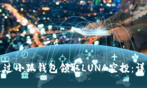 如何通過(guò)小狐錢(qián)包領(lǐng)取LUNA空投:詳細指南