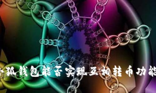 小狐錢(qián)包能否實(shí)現互相轉幣功能？