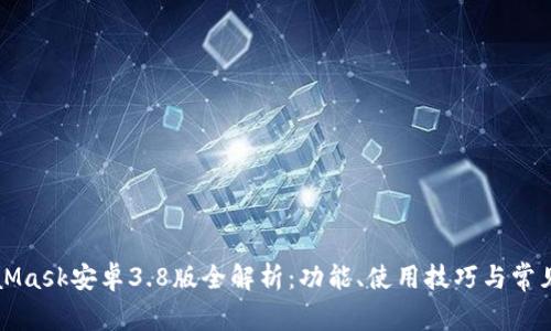 MetaMask安卓3.8版全解析：功能、使用技巧與常見(jiàn)問(wèn)題