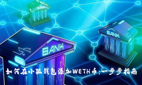 如何在小狐錢(qián)包添加WETH幣:一步步指南