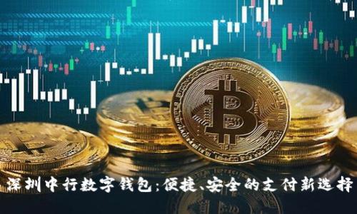 深圳中行數字錢(qián)包：便捷、安全的支付新選擇