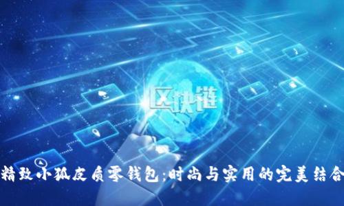 精致小狐皮質(zhì)零錢(qián)包:時(shí)尚與實(shí)用的完美結合