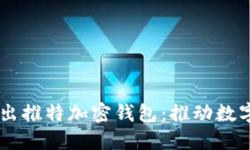 馬斯克推出推特加密錢(qián)包:推動(dòng)數字資產(chǎn)變革