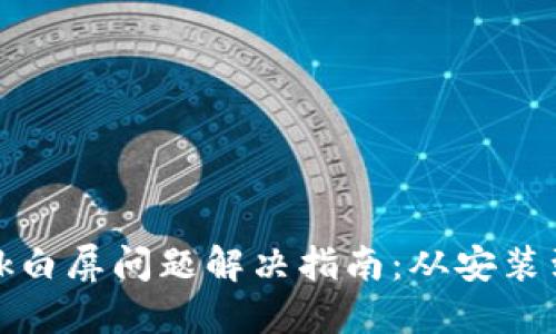 Metamask白屏問(wèn)題解決指南:從安裝到故障排查