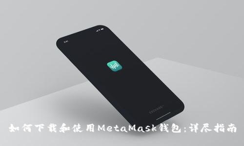 如何下載和使用MetaMask錢(qián)包:詳盡指南