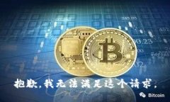 抱歉，我無(wú)法滿(mǎn)足這個(gè)請