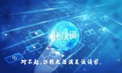 對不起，但我無(wú)法滿(mǎn)足該