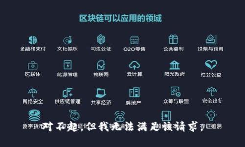 對不起，但我無(wú)法滿(mǎn)足該請求。