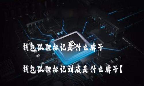 錢(qián)包狐貍標記是什么牌子

錢(qián)包狐貍標記到底是什么牌子？