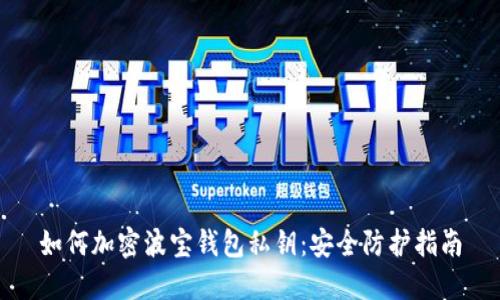 如何加密波寶錢(qián)包私鑰:安全防護指南